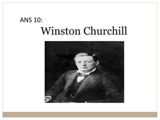 ANS 10:
Winston Churchill
 