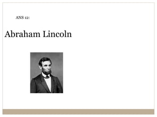 Abraham Lincoln
ANS 12:
 