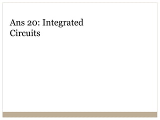 Ans 20: Integrated
Circuits
 