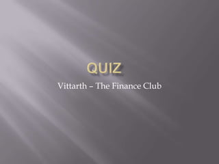 Quiz		 Vittarth – The Finance Club 
