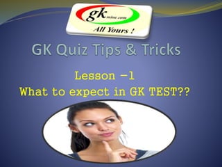 Lesson -1
What to expect in GK TEST??
 