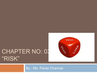 CHAPTER NO: 03
“RISK”
By : Ms. Paras Channar
 