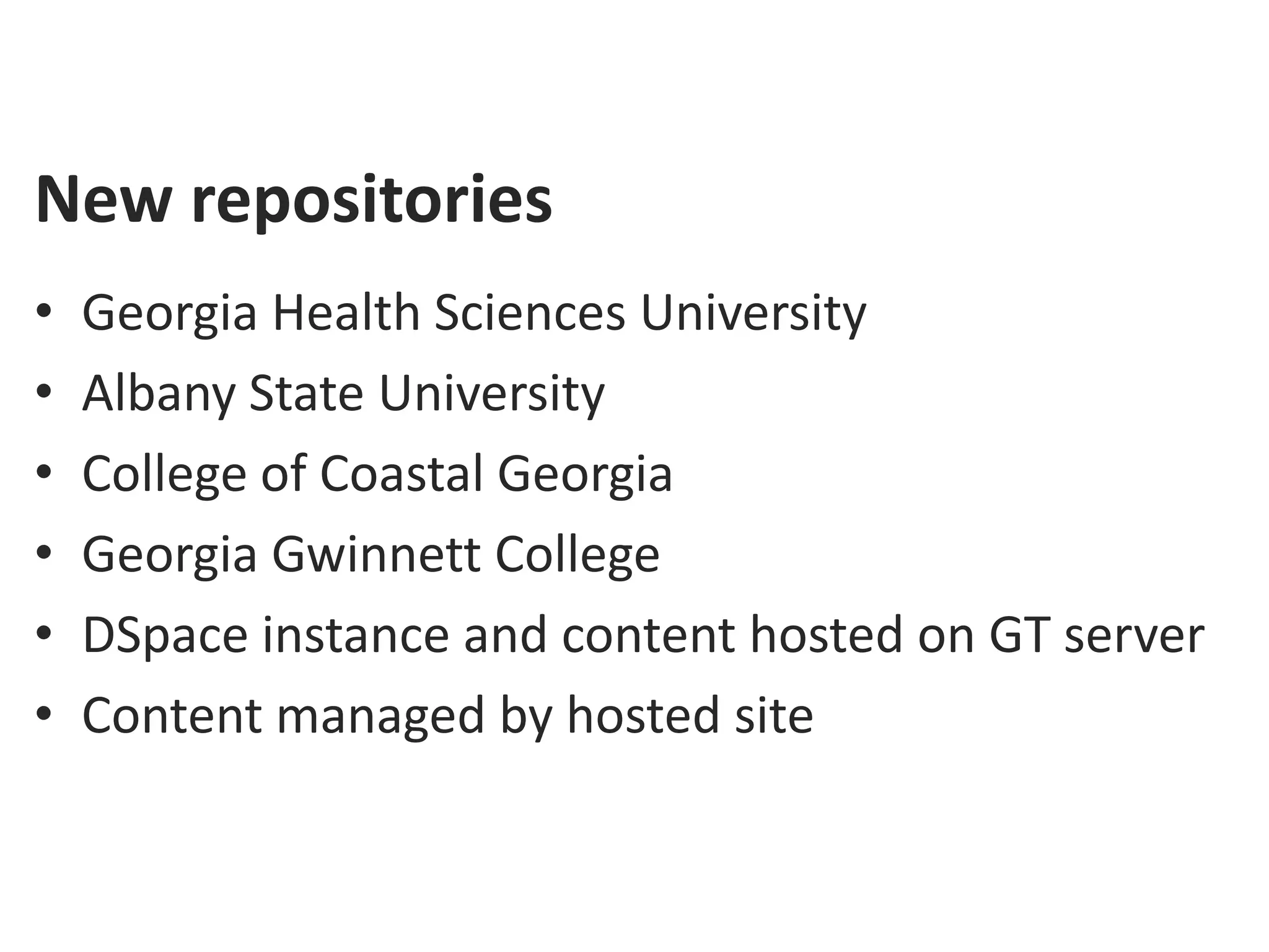 New repositories
•   Georgia Health Sciences University
•   Albany State University
•   College of Coastal Georgia
•   Georgia Gwinnett College
•   DSpace instance and content hosted on GT server
•   Content managed by hosted site
 