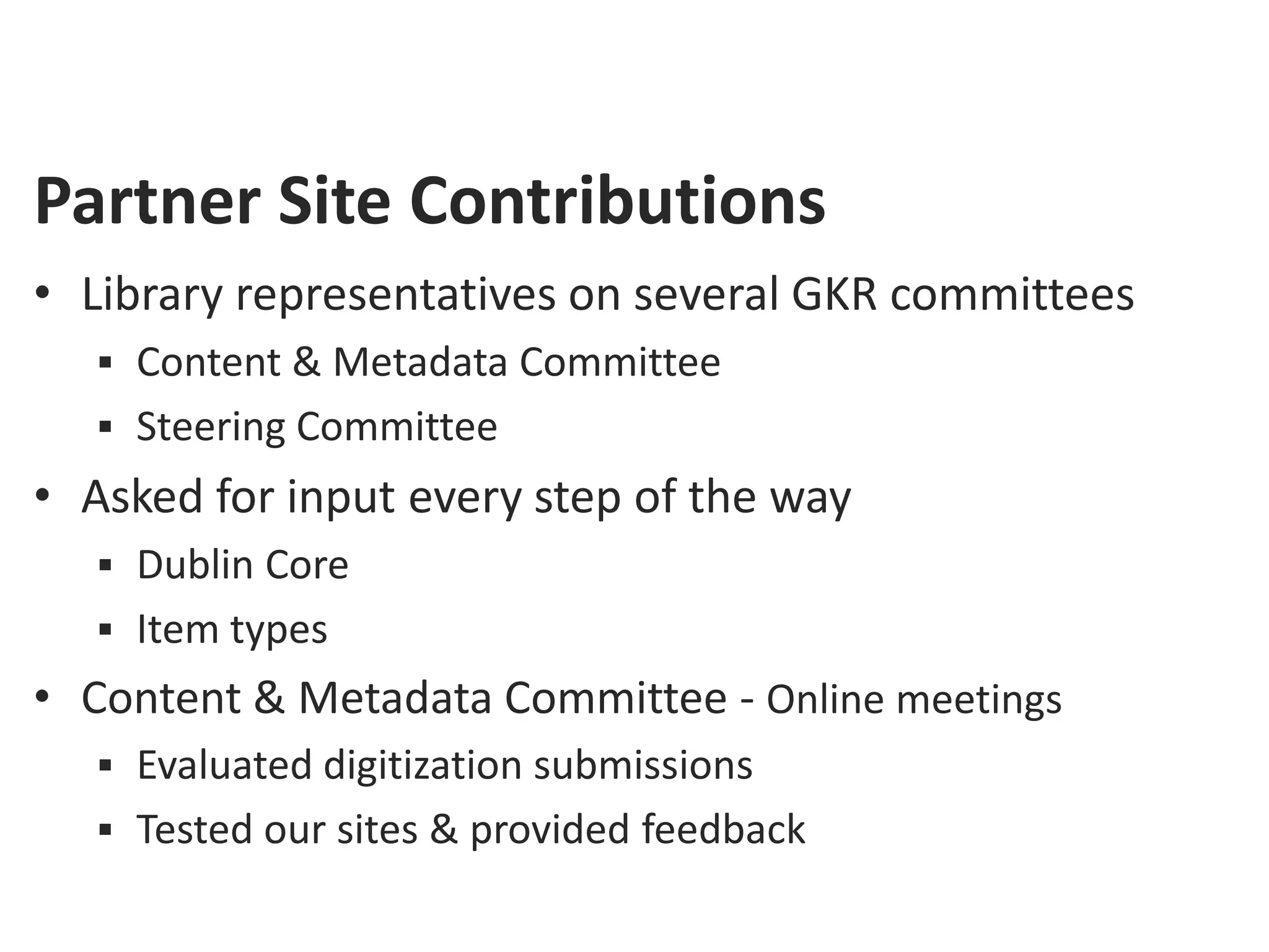 Partner Site Contributions
• Library representatives on several GKR committees
    Content & Metadata Committee
    Steering Committee
• Asked for input every step of the way
    Dublin Core
    Item types
• Content & Metadata Committee - Online meetings
    Evaluated digitization submissions
    Tested our sites & provided feedback
 