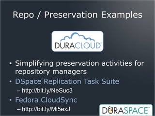 Repo / Preservation Examples




• Simplifying preservation activities for
  repository managers
• DSpace Replication Task Suite
  – http://bit.ly/NeSuc3
• Fedora CloudSync
  – http://bit.ly/Mi5exJ
 