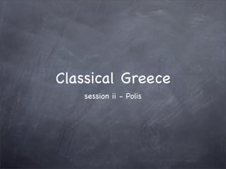 Classical Greece
    session ii - Polis
 