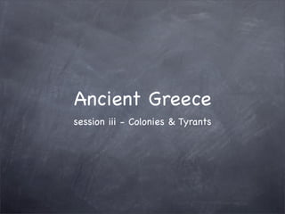 Ancient Greece
session iii - Colonies & Tyrants
 