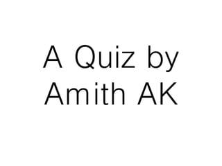 A Quiz by
Amith AK