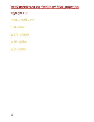 VERY IMPORTANT GK TRICKS BY CIVIL JUNCTION
प्रमुख क
ुं भ स्थल
Trick – "प्रहरि - नाउ
1. प्र - प्रयाग
2. हरि - हरिद्वार
3. ना - नासिक
4. उ - उज्जैन
13
 