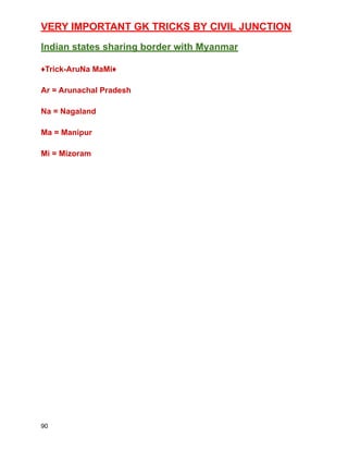 VERY IMPORTANT GK TRICKS BY CIVIL JUNCTION
Indian states sharing border with Myanmar
♦️Trick-AruNa MaMi♦️
Ar = Arunachal Pradesh
Na = Nagaland
Ma = Manipur
Mi = Mizoram
90
 