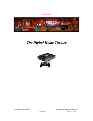 Confidential




                   The Digital Home Theater




The Digital Home Theater                       (c) Copyright 2004 AiLibrary, Inc.
                           Confidential                         May 31, 2004
 