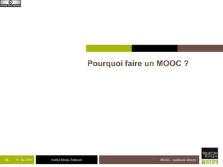 Institut Mines-Télécom 
Pourquoi faire un MOOC ? 
24 18 - déc -2014 MOOC - quelques retours 
 