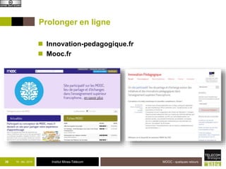 Prolonger en ligne 
 Innovation-pedagogique.fr 
 Mooc.fr 
36 18 - déc -2014 Institut Mines-Télécom 
MOOC - quelques retours 
 