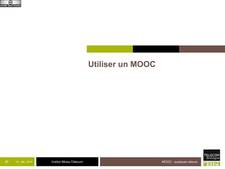 Institut Mines-Télécom 
Utiliser un MOOC 
37 18 - déc -2014 MOOC - quelques retours 
 