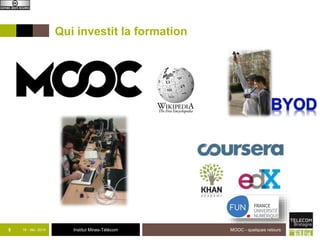 Qui investit la formation 
5 18 - déc -2014 Institut Mines-Télécom 
MOOC - quelques retours 
 