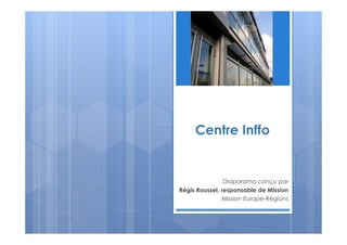 Centre Inffo
Diaporama conçu par
Régis Roussel, responsable de Mission
Mission Europe-Régions
 
