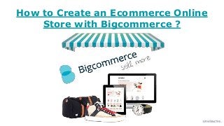 How to Create an Ecommerce Online
Store with Bigcommerce ?
 