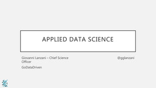 APPLIED DATA SCIENCE
Giovanni Lanzani – Chief Science
Officer
GoDataDriven
@gglanzani
 