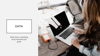 DATA
Data {insert something
here} should be pro
grade
 