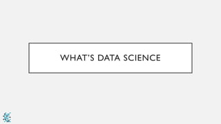 WHAT’S DATA SCIENCE
 