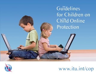 Guidelines 
((( 
for Children on 
Child ((( 
Online 
Protection 
((( 
((( 
www.itu.int/cop 
 