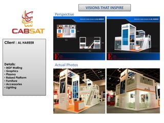 VISIONS THAT INSPIRE
                     Perspective




Client : AL HAREER




Details:             Actual Photos
• MDF Walling
• Graphics
• Plasma
• Raised Platform
• Furniture
• Accessories
• Lighting
 