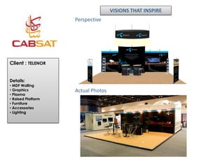 VISIONS THAT INSPIRE
                    Perspective




Client : TELENOR


Details:
• MDF Walling
• Graphics          Actual Photos
• Plasma
• Raised Platform
• Furniture
• Accessories
• Lighting
 