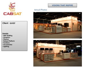 VISIONS THAT INSPIRE
                    Actual Photos




Client : QVEST




Details:
• MDF Walling
• Graphics
• Plasma
• Raised Platform
• Furniture
• Accessories
• Lighting
 