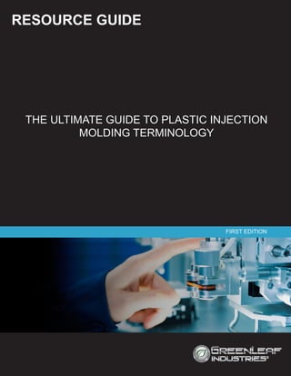 1
RESOURCE GUIDE
THE ULTIMATE GUIDE TO PLASTIC INJECTION
MOLDING TERMINOLOGY
FIRST EDITION
 