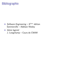 Bibliographie
Software Engineering – 8ème
édition
Sommerville – Addison Wesley
Génie logiciel
J. Longchamp – Cours de CNAM
 