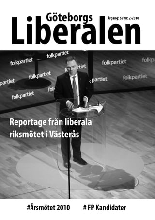 Liberalen
          Göteborgs          Årgång: 69 Nr: 2-2010




Reportage från liberala
riksmötet i Västerås




    #Årsmötet 2010   # FP Kandidater
 