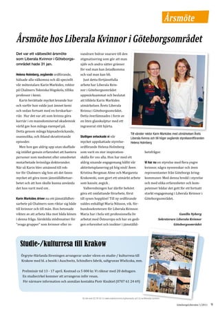 Årsmöte

Årsmöte hos Liberala Kvinnor i Göteborgsområdet
                                             vandrare bidrar snarare till den
                                             stigmatisering som gör att man
Det var ett välbesökt årsmöte

                                             själv och andra sätter gränser
som Liberala Kvinnor i Göteborgs-

                                             för vad man kan åstadkomma
området hade 31 jan.

Helena Holmberg, avgående ordförande,        och vad man kan bli.
hälsade alla välkomna och då speciellt         Just detta förtjänstfulla
vår mötestalare Karin Markides, rektor       arbete har Liberala Kvin-
på Chalmers Tekniska Högskola, tillika       nor i Göteborgsområdet
professor i kemi.                            uppmärksammat och beslutat
  Karin berättade mycket levande hur         att tilldela Karin Markides
och varför hon valde just ämnet kemi         utmärkelsen Årets Liberala
och sedan fortsatt med en forskarkar-        Kvinna i Göteborgsområdet.
riär. Hur det var att som kvinna göra        Detta överlämnades i form av
karriär i en mansdominerad akademisk         en liten glasskulptur med ett
värld gav hon många exempel på.              ingraverat rött hjärta.
Detta genom många häpnadsväckande,
osannolika, och ibland skrattretande         Slutligen avtackade vi vår
                                                                                                        Till vänster rektor Karin Markides med utmärkelsen Årets

episoder.                                    mycket uppskattade styrelse-
                                                                                                        Liberala Kvinna och till höger avgående styrelseordföranden

  Men hon gav aldrig upp utan skaffade       ordförande Helena Holmberg
                                                                                                        Helena Holmberg

sig istället genuin erfarenhet att hantera   som varit en stor inspiration-                                              hetsfrågor.
personer som medvetet eller omedvetet        skälla för oss alla. Hon har med ett
motarbetade kvinnliga doktorander.           aldrig sinande engagemang hållit vår                                        Vi har nu en styrelse med flera yngre
När så Karin blev utnämnd till rek-          aktivitetsplanering på hög nivå! Även                                       kvinnor, några nysvenskar och även
tor för Chalmers såg hon att det fanns       Kristina Bergman Alme och Margareta                                         representanter från Göteborgs kring-
mycket att göra inom jämställdhetsar-        Krakowski, som gjort ett utmärkt arbete                                     kommuner. Med denna bredd i styrelse
betet och att hon skulle kunna använda       som kassör, avgick .                                                        och med olika erfarenheter och kom-
det hon varit med om .                          Valberedningen har därför behövt                                         petenser bådar det gott för ett fortsatt
                                             göra ett omfattande förarbete, först                                        starkt engagemang i Liberala Kvinnor i
Karin Markides driver nu ett jämställdhet-   till synes hopplöst! Till ny ordförande                                     Göteborgsområdet.
sarbete på Chalmers som riktar sig både      valdes enhälligt Maria Nilsson, vik. för-
till kvinnor och till män. Hon betonade      bundssekreterare för Liberala Kvinnor.
vikten av att arbeta lika mot båda könen     Maria har i hela sitt professionella liv
i denna fråga. Särskilda stödinsatser för    arbetat med Östeuropa och har en gedi-
                                                                                                                                                       Gunilla Nyberg


“svaga grupper” som kvinnor eller in-        gen erfarenhet och insikter i jämställd-
                                                                                                                                         Sekreterare Liberala Kvinnor
                                                                                                                                                  Göteborgsområdet




  Studie-/kulturresa till Krakow
   Örgryte-Härlanda föreningen arrangerar under våren en studie-/ kulturresa till
   Krakow med bl. a besök i Auschwitz, Schindlers fabrik, saltgruvan Wieliczka, mm.

    Preliminär tid 13 - 17 april. Kostnad ca 5 000 kr. Vi räknar med 20 deltagare.
    En studiecirkel kommer att arrangeras inför resan.
    För närmare information och anmälan kontakta Piotr Kiszkiel (0707 61 24 69)




                                                                                                                                                                                 9
                                              By Own work [CC-BY-SA-3.0 (www.creativecommons.org/licenses/by-sa/3.0)] via Wikimedia Commons

                                                                                                                                                     GöteborgsLiberalen 1/2011
 