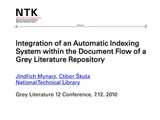210 mm




Integration of an Automatic Indexing
System within the Document Flow of a
Grey Literature Repository

Jindřich Mynarz, Ctibor Škuta
National Technical Library

Grey Literature 12 Conference, 7.12. 2010
 