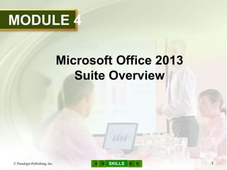 MODULE 4
SKILLS
Microsoft Office 2013
Suite Overview
© Paradigm Publishing, Inc. 1
 