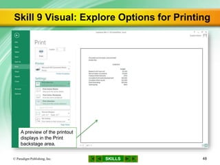 SKILLS
Skill 9 Visual: Explore Options for Printing
© Paradigm Publishing, Inc. 48
A preview of the printout
displays in the Print
backstage area.
 
