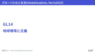 GL14
地球環境と正義
グローバル化と生活(Globaliazation,farris2023)
福原正人（nonxxxizm@icloud.com） 1/17
 