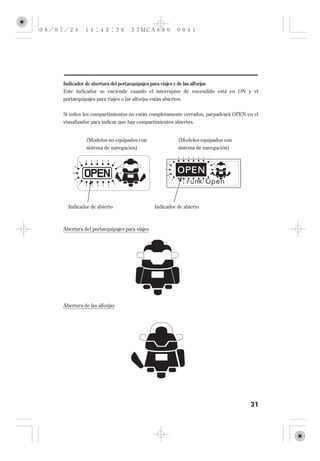 Indicador de abertura del portaequipajes para viajes y de las alforjas
Este indicador se enciende cuando el interruptor de encendido está en ON y el
portaequipajes para viajes o las alforjas están abiertos.


Si todos los compartimientos no están completamente cerrados, parpadeará OPEN en el
visualizador para indicar que hay compartimientos abiertos.


          (Modelos no equipados con                 (Modelos equipados con
          sistema de navegación)                    sistema de navegación)




  Indicador de abierto                    Indicador de abierto



Abertura del portaequipajes para viajes




Abertura de las alforjas




                                                                               31
 