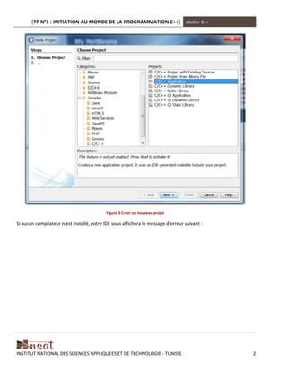 [TP N°1 : INITIATION AU MONDE DE LA PROGRAMMATION C++] Atelier C++
INSTITUT NATIONAL DES SCIENCES APPLIQUEES ET DE TECHNOLOGIE - TUNISIE 2
Figure 3 Créer un nouveau projet
Si aucun compilateur n’est installé, votre IDE vous affichera le message d’erreur suivant :
 