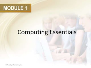 MODULE 1

Computing Essentials

© Paradigm Publishing, Inc.

1

 