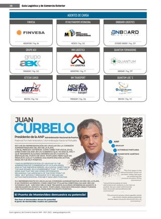 Guía Logística y de Comercio Exterior XVIII - 2021-2022 - www.guialogistica.info
16 Guía Logística y de Comercio Exterior
16
FINVESA
ARGENTINA | Pag. 84
GRUPO AEX
PARAGUAY | Pag. 263
JETSTAR CARGO
BOLIVIA | Pag. 146
MTIMULTITRANSPORTEINTERNACIONAL
MÉXICO | Pag. 242
MW LOGÍSTICA
ARGENTINA | Pag. 77
NM TRANSPORT
PARAGUAY | Pag. 266
ONBOARD LOGISTICS
ESTADOS UNIDOS | Pag. 229
QUANTUM FORWARDING
URUGUAY | Pag. 297
QUANTUM LOG´S
BOLIVIA | Pag. 151
AGENTES DE CARGA
 