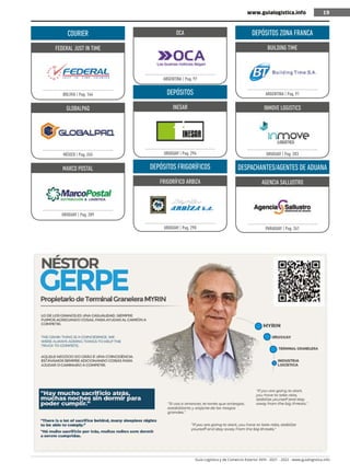 Guía Logística y de Comercio Exterior XVIII - 2021 - 2022 - www.guialogistica.info
19
www.guialogistica.info 19
COURIER
FEDERAL JUST IN TIME
BOLIVIA | Pag. 144
GLOBALPAQ
MÉXICO | Pag. 245
MARCO POSTAL
URUGUAY | Pag. 289
OCA
ARGENTINA | Pag. 97
DEPÓSITOS
INESAR
URUGUAY | Pag. 294
DEPÓSITOS FRIGORÍFICOS
FRIGORÍFICO ARBIZA
URUGUAY | Pag. 290
DEPÓSITOS ZONA FRANCA
BUILDING TIME
ARGENTINA | Pag. 91
INMOVE LOGISTICS
URUGUAY | Pag. 283
DESPACHANTES/AGENTES DE ADUANA
AGENCIA SALLUSTRO
PARAGUAY | Pag. 261
 