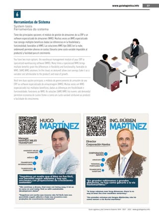 Guía Logística y de Comercio Exterior XVIII - 2021 - 2022 - www.guialogistica.info
37
www.guialogistica.info 37
Herramientas de Sistema
System tools
Ferramentas do sistema
6
Tiene dos principales opciones: el módulo de gestión de almacenes de su ERP o un
software especializado de almacenes (WMS). Muchas veces un WMS especializado
trae consigo múltiples beneficios dadas las diferencias en la flexibilidad y
funcionalidad, favorables al WMS. Las soluciones WMS tipo SAAS (en la nube,
ondemand) permiten ahorros en costos (llevarlo como costo variable imputable al
producto) y facilidad para el crecimiento.
You have two main options: the warehouse management module of your ERP or
specialized warehousing software (WMS). Many times a specialized WMS brings
multiple benefits given the differences in flexibility and functionality, favorable to
WMS. SAMS WMS solutions (in the cloud, on demand) allow cost savings (take it as a
variable cost attributable to the product) and ease of growth.
Você tem duas opções principais: o módulo de gerenciamento de armazém de seu
ERP ou software especializado de armazenagem (WMS). Muitas vezes um WMS
especializado traz múltiplos benefícios, dadas as diferenças em flexibilidade e
funcionalidade, favoráveis ao WMS. As soluções SAMS WMS (na nuvem, sob demanda)
permitem economia de custos (tome-o como um custo variável atribuível ao produto)
e facilidade de crescimento.
 