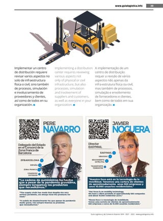 Guía Logística y de Comercio Exterior XVIII - 2021 - 2022 - www.guialogistica.info
39
www.guialogistica.info 39
Implementar un centro
de distribución requiere
revisar varios aspectos no
solo de infraestructura
física o civil, sino también
de procesos, simulación
e involucramiento de
proveedores y clientes,
así como de todos en su
organización.
Implementing a distribution
center requires reviewing
various aspects not
only of physical or civil
infrastructure, but also
processes, simulation
and involvement of
suppliers and customers,
as well as everyone in your
organization.
A implementação de um
centro de distribuição
requer a revisão de vários
aspectos não apenas da
infra-estrutura física ou civil,
mas também de processos,
simulação e envolvimento
de fornecedores e clientes,
bem como de todos em sua
organização.
 