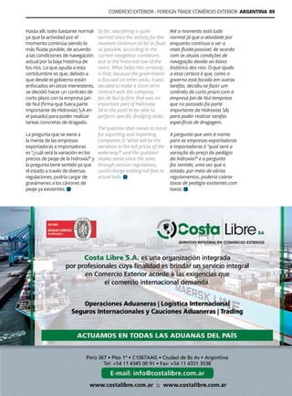 Guía Logística y de Comercio Exterior XVIII - 2021 - 2022 - www.guialogistica.info
COMERCIO EXTERIOR - FOREIGN TRADE COMÉRCIO EXTERIOR ARGENTINA 89
COSTA LIBRE
Hasta allí, todo bastante normal
ya que la actividad por el
momento continúa siendo lo
más fluida posible, de acuerdo
a las condiciones de navegación
actual por la baja histórica de
los ríos. Lo que ayuda a esta
certidumbre es que, debido a
que desde el gobierno están
enfocados en otros menesteres,
se decidió hacer un contrato de
corto plazo con la empresa Jan
de Nul (firma que fuera parte
importante de Hidrovías S.A en
el pasado) para poder realizar
tareas concretas de dragado.
La pregunta que se viene a
la mente de las empresas
exportadoras e importadoras
es “¿cuál será la variación en los
precios de peaje de la hidrovía?” y
la pregunta tiene sentido ya que
el estado a través de diversas
regulaciones, podría cargar de
gravámenes a los cánones de
peaje ya existentes.
So far, everything is quite
normal since the activity for the
moment continues to be as fluid
as possible, according to the
current navigation conditions
due to the historical low of the
rivers. What helps this certainty
is that, because the government
is focused on other tasks, it was
decided to make a short-term
contract with the company
Jan de Nul (a firm that was an
important part of Hidrovías
SA in the past) to be able to
perform specific dredging tasks.
The question that comes to mind
for exporting and importing
companies is “what will be the
variation in the toll prices of the
waterway?” and the question
makes sense since the state,
through various regulations,
could charge existing toll fees to
actual tolls.
Até o momento está tudo
normal já que a atividade por
enquanto continua a ser a
mais fluida possível, de acordo
com as atuais condições de
navegação devido ao baixo
histórico dos rios. O que ajuda
a essa certeza é que, como o
governo está focado em outras
tarefas, decidiu-se fazer um
contrato de curto prazo com a
empresa Jan de Nul (empresa
que no passado foi parte
importante da Hidrovias SA)
para poder realizar tarefas
específicas de dragagem.
A pergunta que vem à mente
para as empresas exportadoras
e importadoras é “qual será a
variação do preço do pedágio
da hidrovia?” e a pergunta
faz sentido, uma vez que o
estado, por meio de vários
regulamentos, poderia cobrar
taxas de pedágio existentes com
taxas.
 