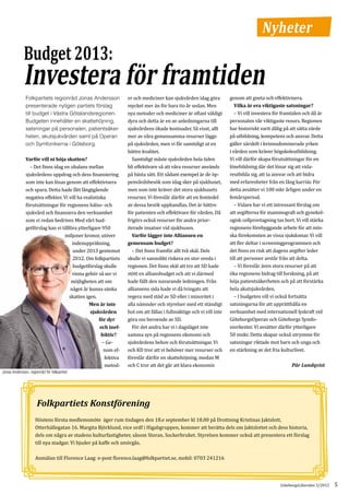Nyheter
             Budget 2013:
             Investera för framtiden                              er och mediciner kan sjukvården idag göra          genom att gneta och effektivisera.
                                                                  mycket mer än för bara tio år sedan. Men           	 Vilka är era viktigaste satsningar?
               Folkpartiets regionråd Jonas Andersson

                                                                  nya metoder och mediciner är oftast väldigt        	 – Vi vill investera för framtiden och då är
               presenterade nyligen partiets förslag

                                                                  dyra och detta är en av anledningarna till         personalen vår viktigaste resurs. Regionen
               till budget i Västra Götalandsregionen.

                                                                  sjukvårdens ökade kostnader. Så visst, allt        har historiskt varit dålig på att sätta värde
               Budgeten innehåller en skattehöjning,

                                                                  mer av våra gemensamma resurser läggs
                                                                                ­                                    på utbildning, kompetens och ansvar. Detta
               satsningar på personalen, patientsäker-

                                                                  på sjukvården, men vi får samtidigt ut en          gäller särskilt i kvinnodominerade yrken
               heten, akutsjukvården samt på Operan

                                                                  bättre kvalitet.                                   i vården som kräver högskoleutbildning.
               och Symfonikerna i Göteborg.

                                                                  	 Samtidigt måste sjukvården hela tiden            Vi vill därför skapa förutsättningar för en
               	 – Det finns idag en obalans mellan               bli effektivare så att våra resurser används       lönebildning där det lönar sig att vida-
               Varför vill ni höja skatten?

               sjukvårdens uppdrag och dess finansiering          på bästa sätt. Ett sådant exempel är de öp-        reutbilda sig, att ta ansvar och att bidra
               som inte kan lösas genom att effektivisera         penvårdsbesök som idag sker på sjukhuset,          med erfarenheter från en lång karriär. För
               och spara. Detta hade fått långtgående             men som inte kräver det stora sjukhusets           detta avsätter vi 100 mkr årligen under en
               negativa effekter. Vi vill ha realistiska          resurser. Vi föreslår därför att en femtedel       femårsperiod.
               förutsättningar för regionens hälso- och           av dessa besök upphandlas. Det är bättre           	 – Vidare har vi ett intressant förslag om
               sjukvård och finansiera den verksamhet             för patienten och effektivare för vården. Då       att avgifterna för mammografi och gynekol-
               som vi redan bedriver. Med vårt bud-               frigörs också resurser för andra prior-            ogisk cellprovtagning tas bort. Vi vill stärka
               getförslag kan vi tillföra ytterligare 950         iterade insatser vid sjukhusen.                    regionens förebyggande arbete för att min-
                                   miljoner kronor, utöver        	 Varför lägger inte Alliansen en                  ska förekomsten av vissa sjukdomar. Vi vill
                                         indexuppräkning,                                                            att fler deltar i screeningprogrammen och
                                         under 2013 gentemot      	 – Det finns framför allt två skäl. Dels          det finns en risk att dagens avgifter leder
                                                                  ­ emensam budget?
                                                                  g

                                         2012. Om folkpartiets    skulle vi sannolikt riskera en stor oreda i        till att personer avstår från att delta.
                                         budgetförslag skulle     regionen. Det finns skäl att tro att SD hade       	 – Vi föreslår även stora resurser på att
                                         vinna gehör så ser vi    stött en alliansbudget och att vi därmed           öka regionens bidrag till forskning, på att
                                       möjligheten att om         hade fällt den nuvarande ledningen. Från           höja patientsäkerheten och på att förstärka
                                       något år kunna sänka       alliansens sida hade vi då tvingats att            hela akutsjukvården.
                                      skatten igen.               regera med stöd av SD eller i minoritet i          	 – I budgeten vill vi också fortsätta
                                       	                          alla nämnder och styrelser med ett ständigt        satsningarna för att upprätthålla en
                                                                  hot om att fällas i fullmäktige och vi vill inte   verksamhet med internationell lyskraft vid
                                                Men är inte

                                                                  göra oss beroende av SD.                           Göteborgs­ peran och Göteborgs Symfo-
                                                                                                                                  O
                                                 sjukvården

                                                                  	 För det andra har vi i dagsläget inte            niorkester. Vi avsätter därför ytterligare
                                                     för dyr

                                                                  samma syn på regionens ekonomi och                 50 mnkr. Detta skapar också utrymme för
                                                      och inef-

                                                       – Ge-      sjukvårdens behov och förutsättningar. Vi          satsningar riktade mot barn och unga och
                                                      fektiv?

                                                       nom ef-    och KD tror att vi behöver mer resurser och        en stärkning av det fria kulturlivet.
                                                        fektiva   föreslår därför en skattehöjning, medan M
                                                        metod-    och C tror att det går att klara ekonomin                                        Pär Lundqvist
Jonas Andersson, regionråd för folkpartiet




                      Folkpartiets Konstförening
                     Höstens första medlemsmöte äger rum tisdagen den 18.e september kl 18.00 på Drottning Kristinas Jaktslott,
                     O
                     ­ tterhällegatan 16. Margita Björklund, vice ordf i Higabgruppen, kommer att berätta dels om Jaktslottet och dess historia,
                     dels om några av stadens kulturfastigheter, såsom Storan, Sockerbruket. Styrelsen kommer också att presentera ett förslag
                     till nya stadgar. Vi bjuder på kaffe och smörgås.

                     Anmälan till Florence Laag: e-post florence.laag@folkpartiet.se, mobil: 0703 241216




                                                                                                                                             GöteborgsLiberalen 3/2012   5
 