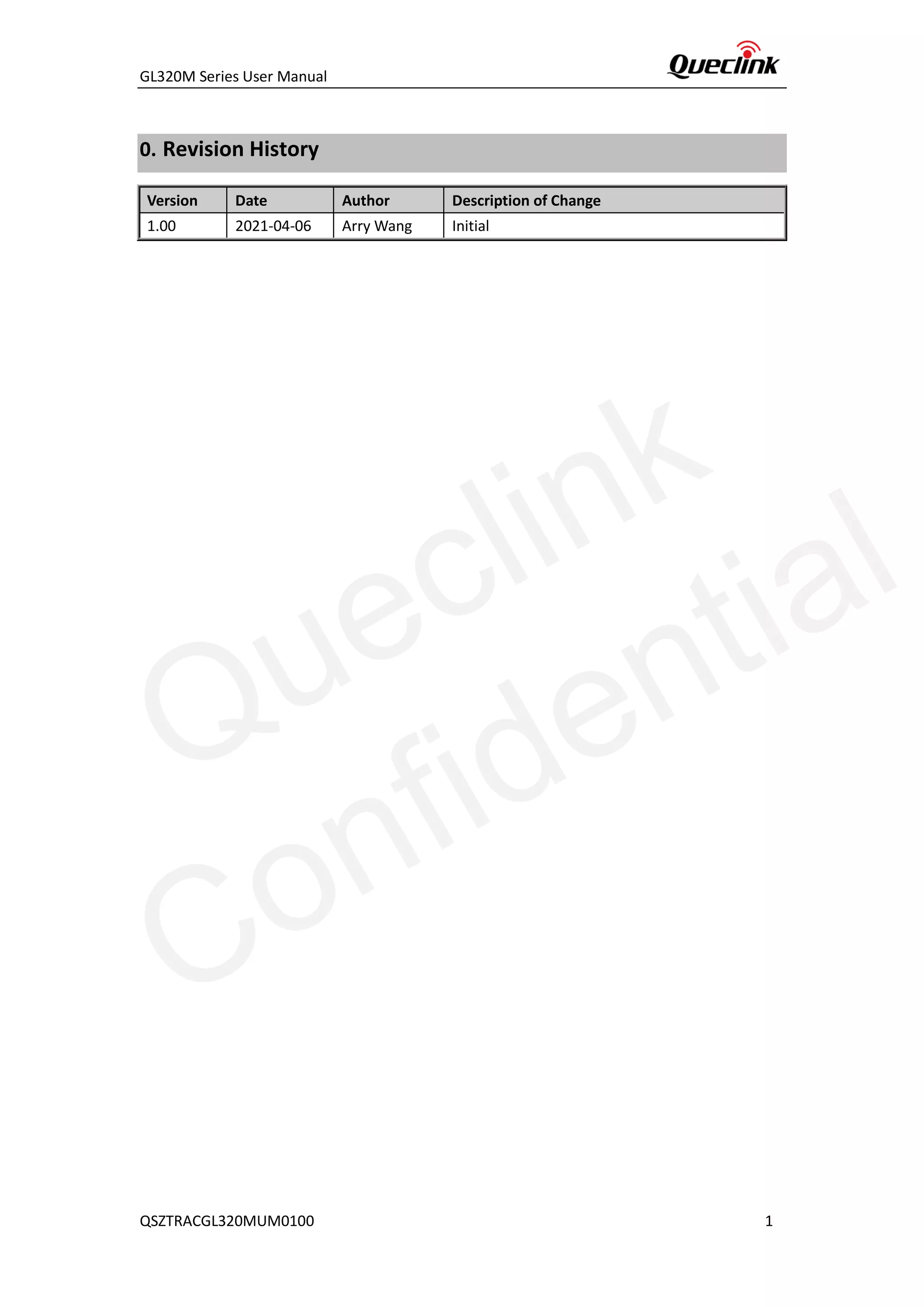 GL320M Series User Manual
QSZTRACGL320MUM0100 1
0. Revision History
Version Date Author Description of Change
1.00 2021-04-06 Arry Wang Initial
Queclink
Confidential
 