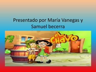 Presentado por María Vanegas y
Samuel becerra
 