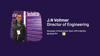 Developer Infrastructure Team: API & Identity
surviv.io fan
J.N Vollmer 
Director of Engineering
 