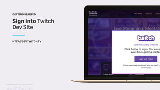 TwitchCon 2018 San Jose, California
Sign into Twitch
Dev Site
GETTING STARTED
HTTP://DEV.TWITCH.TV
 