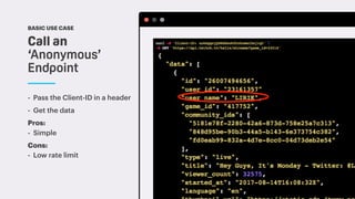 - Pass the Client-ID in a header
- Get the data
Pros:
- Simple
Cons:
- Low rate limit
Call an
‘Anonymous’
Endpoint
BASIC USE CASE
 